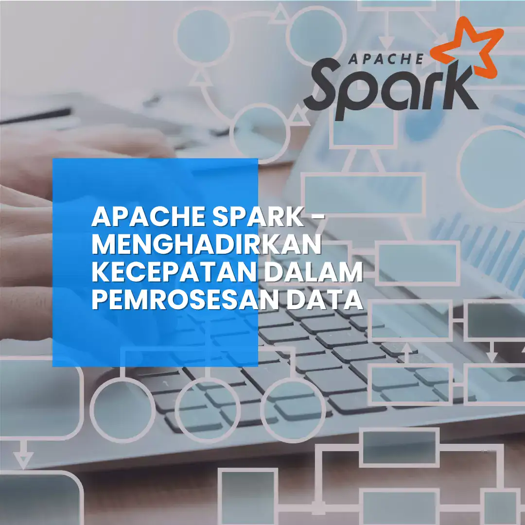 Apache Spark dan Peran Pentingnya dalam Data Analytics