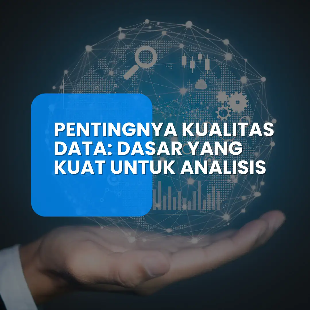 Pentingnya Kualitas Data: Dasar yang Kuat untuk Analisis