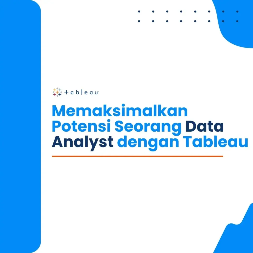 Memaksimalkan Potensi Seorang Data Analyst dengan Tableau