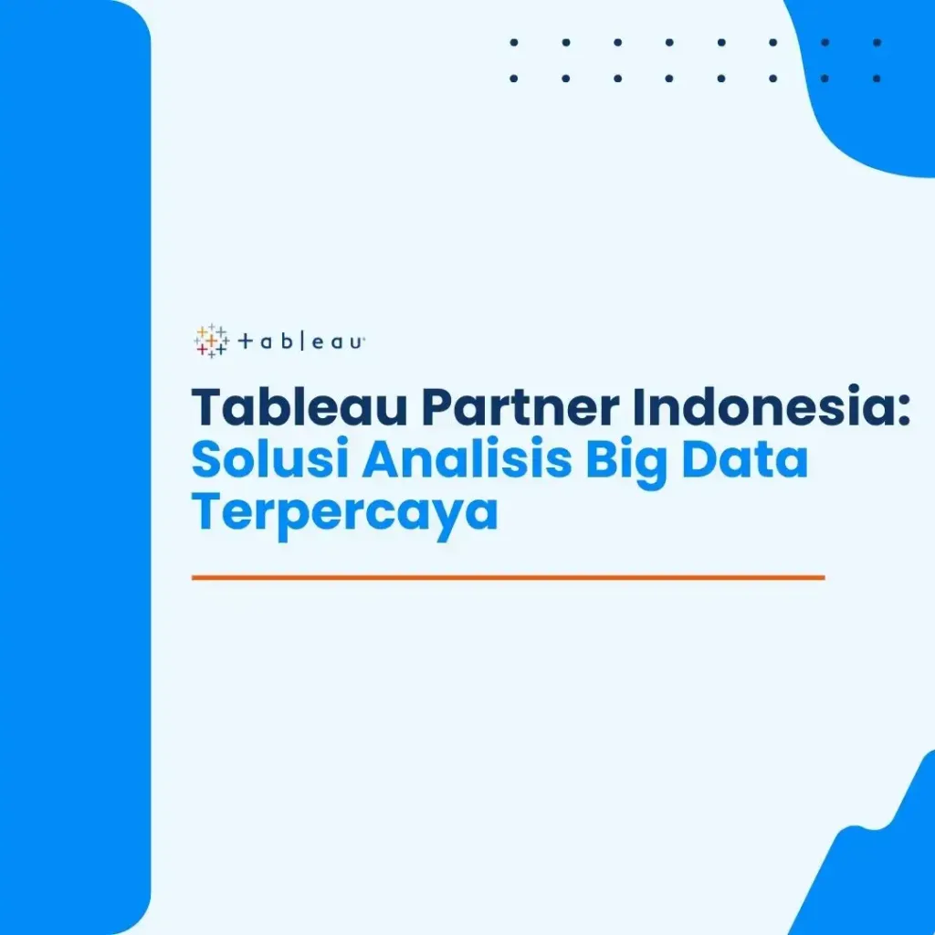 Tableau Partner Indonesia-Solusi Analisis Big Data Terpercaya