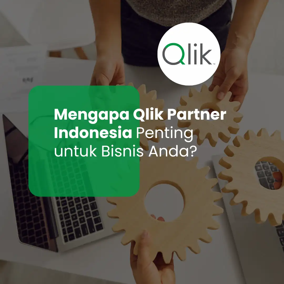 Mengapa Qlik Partner Indonesia Penting untuk Bisnis Anda?