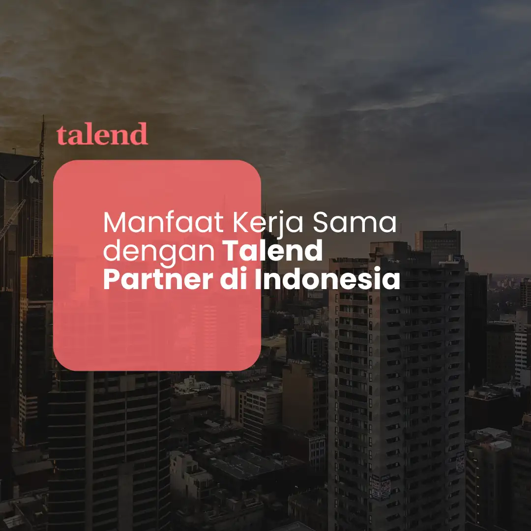 Manfaat Kerja Sama dengan Talend Partner di Indonesia