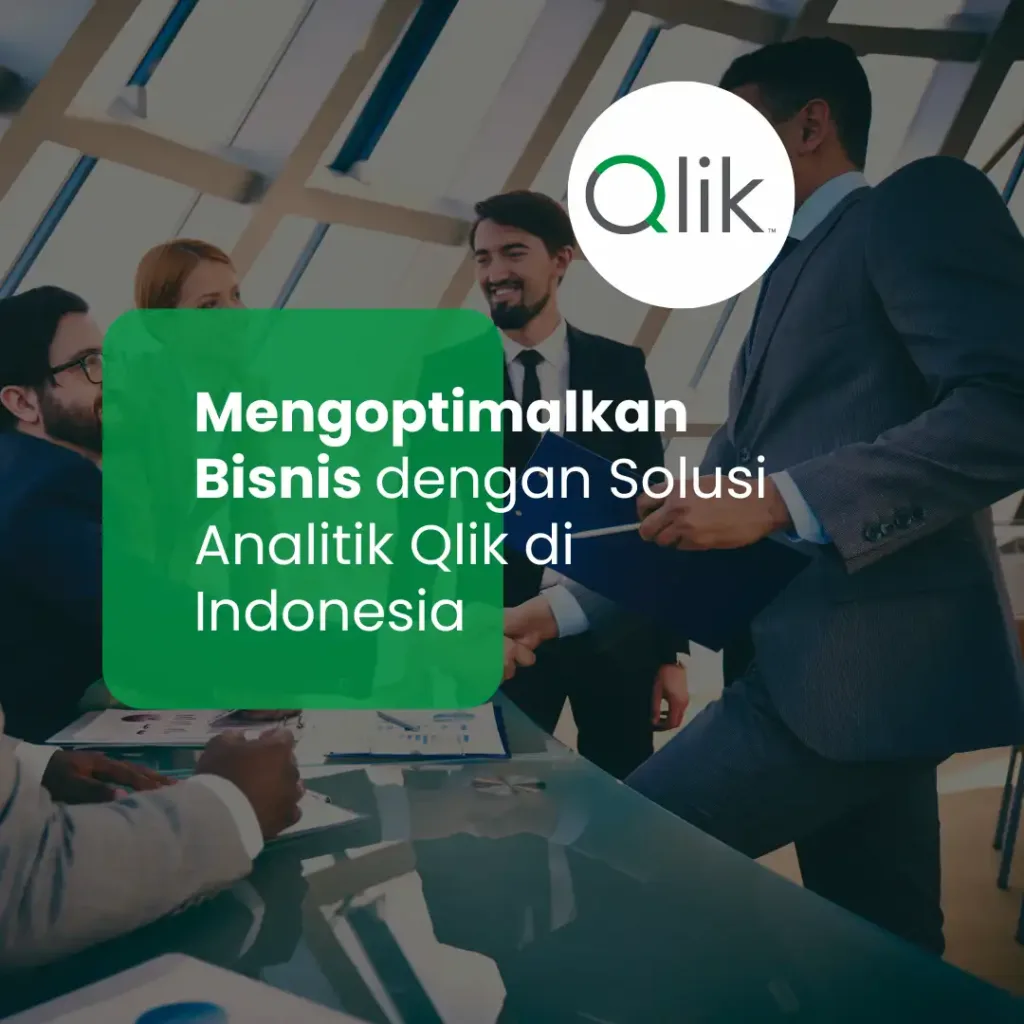 Mengoptimalkan Bisnis dengan Solusi Analitik Qlik di Indonesia