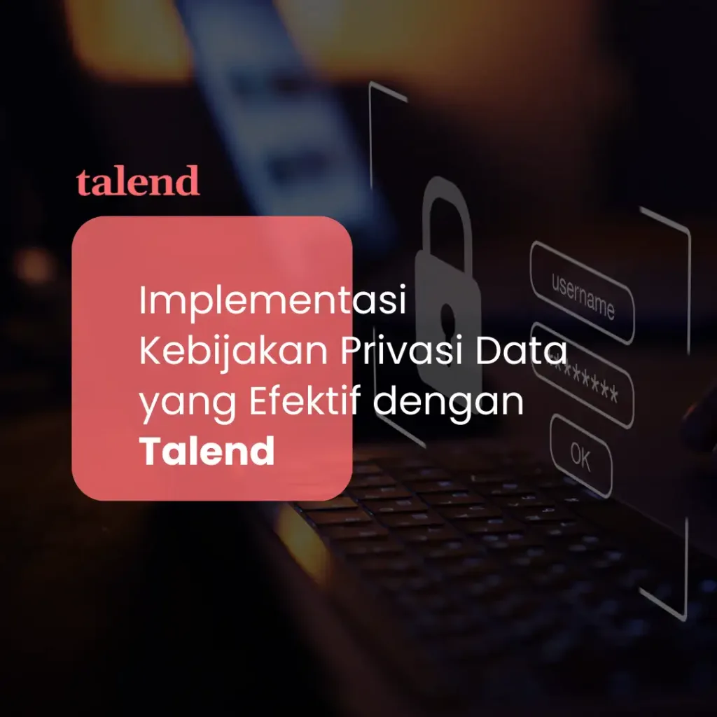 Implementasi Kebijakan Privasi Data yang Efektif dengan Talend