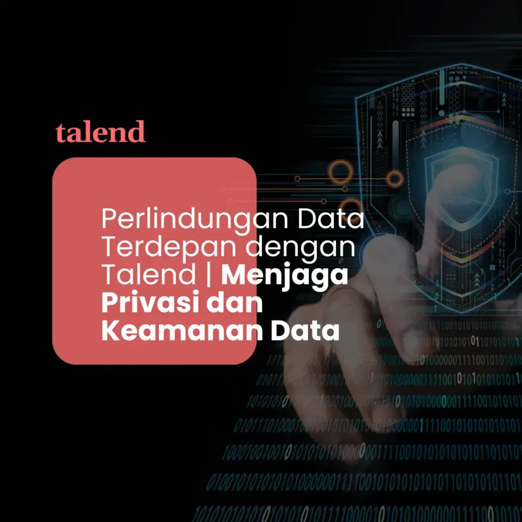 Perlindungan Data Terdepan dengan Talend | Menjaga Privasi dan Keamanan Data