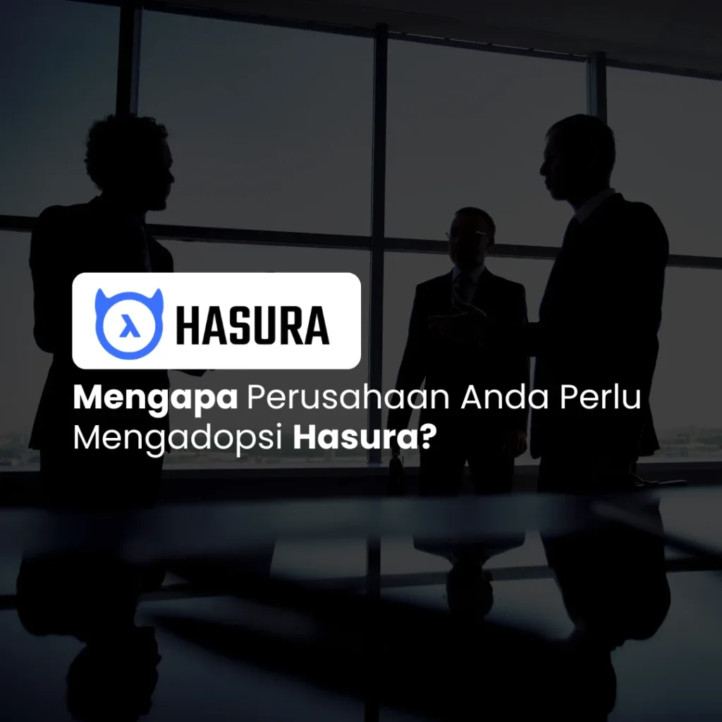 Mengapa Perusahaan Anda Perlu Mengadopsi Hasura?