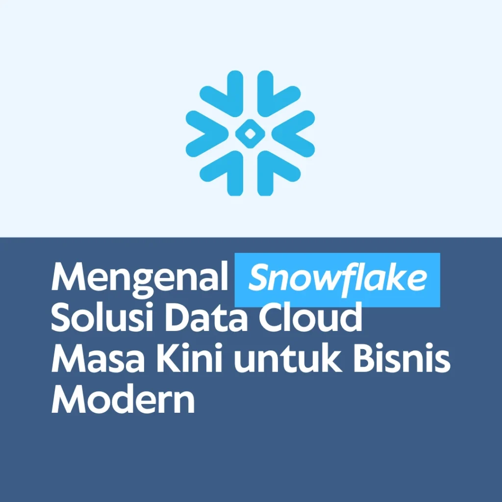 Mengenal Snowflake | Solusi Data Cloud Masa Kini untuk Bisnis Modern 