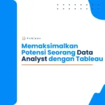 Memaksimalkan Potensi Seorang Data Analyst dengan Tableau