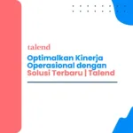 Optimalkan Kinerja Operasional dengan Solusi Terbaru | Talend