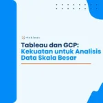Tableau dan GCP-Kekuatan untuk Analisis Data Skala Besar