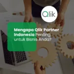 Mengapa Qlik Partner Indonesia Penting untuk Bisnis Anda?