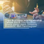 Tren Business Intelligence di Tahun 2025 | Kecerdasan Bisnis yang Lebih Dinamis, Prediktif, dan Terintegrasi