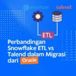 Perbandingan Snowflake ETL vs Talend dalam Migrasi dari Oracle