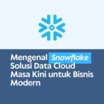 Mengenal Snowflake | Solusi Data Cloud Masa Kini untuk Bisnis Modern